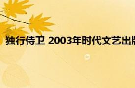 独行侍卫 2003年时代文艺出版社出版的图书相关内容简介介绍