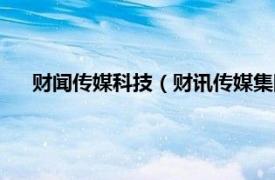 财闻传媒科技（财讯传媒集团有限公司相关内容简介介绍）