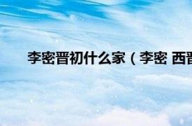 李密晋初什么家（李密 西晋初年官员相关内容简介介绍）