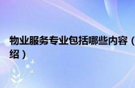 物业服务专业包括哪些内容（物业管理 专科专业相关内容简介介绍）