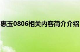 惠玉0806相关内容简介介绍（惠玉0806相关内容简介介绍）