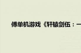 傅单机游戏《轩辕剑伍：一剑凌云山海情》相关内容介绍