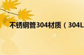 不锈钢管304材质（304L不锈钢管相关内容简介介绍）