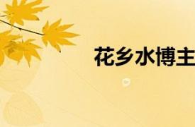 花乡水博主相关内容介绍