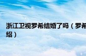 浙江卫视罗希结婚了吗（罗希 浙江卫视女主持人相关内容简介介绍）