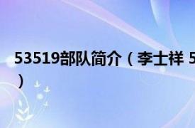 53519部队简介（李士祥 53740部队战士相关内容简介介绍）