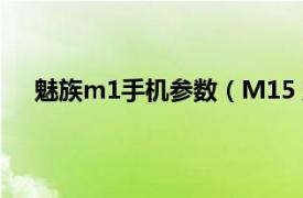 魅族m1手机参数（M15 魅族手机相关内容简介介绍）