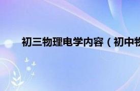 初三物理电学内容（初中物理：电学相关内容简介介绍）