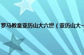 罗马教皇亚历山大六世（亚历山大一世 罗马天主教教皇相关内容简介介绍）