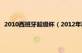 2010西班牙超级杯（2012年西班牙超级杯相关内容简介介绍）