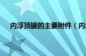 内浮顶罐的主要附件（内浮顶贮罐相关内容简介介绍）