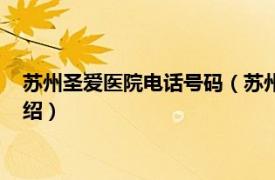 苏州圣爱医院电话号码（苏州圣爱医院有限公司相关内容简介介绍）