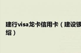 建行visa龙卡信用卡（建设银行VISA龙卡汽车卡相关内容简介介绍）