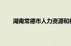 湖南常德市人力资源和社会保障局原副局长刘德建