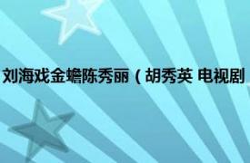 刘海戏金蟾陈秀丽（胡秀英 电视剧《刘海戏金蟾》人物相关内容简介介绍）