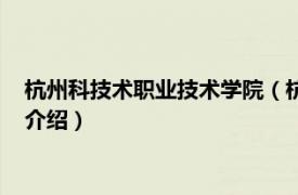 杭州科技术职业技术学院（杭州科技职业技术学院相关内容简介介绍）