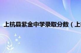 上杭县紫金中学录取分数（上杭县紫金中学相关内容简介介绍）