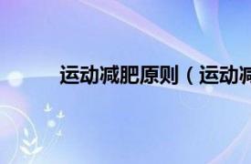 运动减肥原则（运动减肥法相关内容简介介绍）