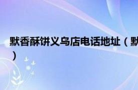 默香酥饼义乌店电话地址（默香酥饼 义乌街店相关内容简介介绍）