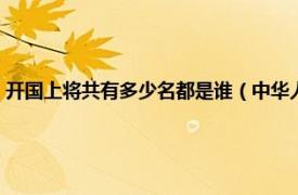 开国上将共有多少名都是谁（中华人民共和国开国上将相关内容简介介绍）