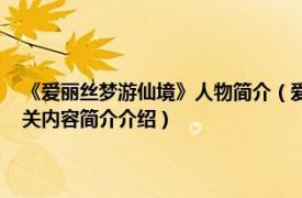 《爱丽丝梦游仙境》人物简介（爱丽丝 《爱丽丝梦游仙境》中的主人公相关内容简介介绍）