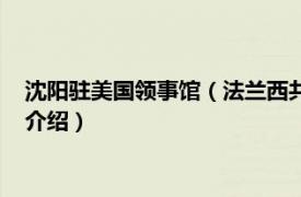 沈阳驻美国领事馆（法兰西共和国驻沈阳总领事馆相关内容简介介绍）