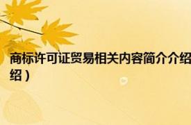 商标许可证贸易相关内容简介介绍怎么填（商标许可证贸易相关内容简介介绍）