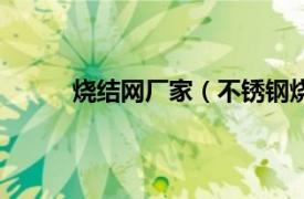 烧结网厂家（不锈钢烧结网相关内容简介介绍）