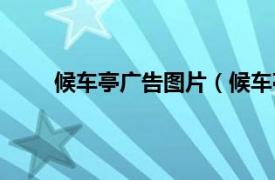 候车亭广告图片（候车亭广告相关内容简介介绍）