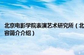 北京电影学院表演艺术研究所（北京电影学院北京影视艺术研究基地相关内容简介介绍）