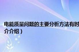 电能质量问题的主要分析方法有时域频域（电能质量分析与控制相关内容简介介绍）