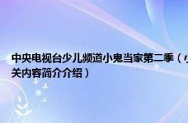 中央电视台少儿频道小鬼当家第二季（小鬼当家 央视少儿频道大型家庭教育季播节目相关内容简介介绍）