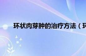 环状肉芽肿的治疗方法（环状肉芽疮相关内容简介介绍）