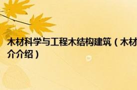 木材科学与工程木结构建筑（木材科学与工程北京市重点实验室相关内容简介介绍）