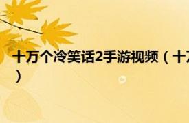 十万个冷笑话2手游视频（十万个冷笑话2 手游相关内容简介介绍）