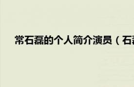 常石磊的个人简介演员（石磊 青年演员相关内容简介介绍）