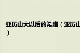 亚历山大以后的希腊（亚历山大一世 希腊国王相关内容简介介绍）