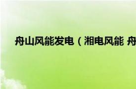 舟山风能发电（湘电风能 舟山有限公司相关内容简介介绍）