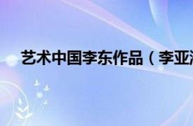 艺术中国李东作品（李亚洲 艺术家相关内容简介介绍）