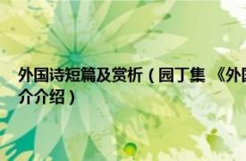 外国诗短篇及赏析（园丁集 《外国诗歌散文欣赏》的诗歌节选相关内容简介介绍）