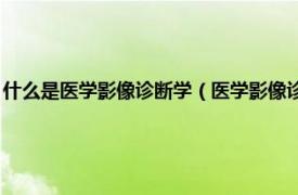 什么是医学影像诊断学（医学影像诊断学 医学影像技术相关内容简介介绍）