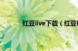 红豆live下载（红豆Live相关内容简介介绍）