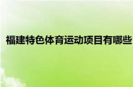 福建特色体育运动项目有哪些（福建体育会相关内容简介介绍）