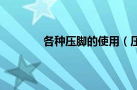 各种压脚的使用（压脚相关内容简介介绍）