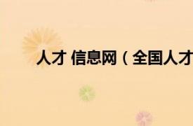 人才 信息网（全国人才信息网相关内容简介介绍）