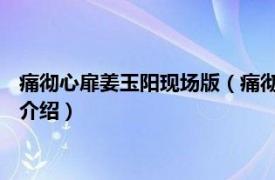 痛彻心扉姜玉阳现场版（痛彻心扉 姜玉阳演唱歌曲相关内容简介介绍）