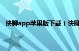 快聊app苹果版下载（快聊 社交APP相关内容简介介绍）