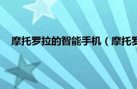 摩托罗拉的智能手机（摩托罗拉智能手机相关内容简介介绍）