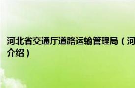 河北省交通厅道路运输管理局（河北省交通运输厅公路管理局相关内容简介介绍）