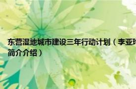 东营湿地城市建设三年行动计划（李亚玲 东营市湿地城市建设推进中心副主任相关内容简介介绍）